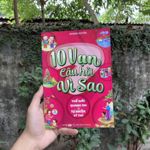 10 vạn câu hỏi vì sao - TG quanh em & tự nhiên kỳ thú